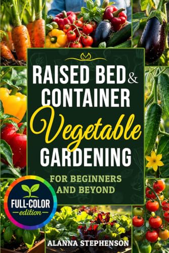 Raised Bed & Container Vegetable Gardening for Beginners and Beyond: Grow Abundant Organic Harvests in Small Spaces with Budget-Friendly Methods, Simple Garden Layouts & Smart Seasonal Planting Plans